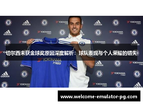 切尔西未获金球奖原因深度解析:球队表现与个人荣耀的错失 切尔西未获金球奖原因深度解析:球队表现与个人荣耀的错失