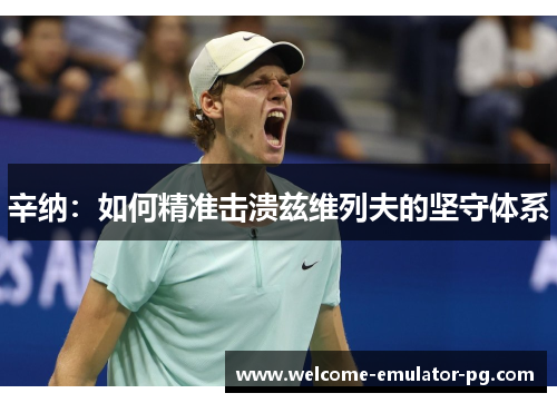 辛纳:如何精准击溃兹维列夫的坚守体系 辛纳:如何精准击溃兹维列夫的坚守体系