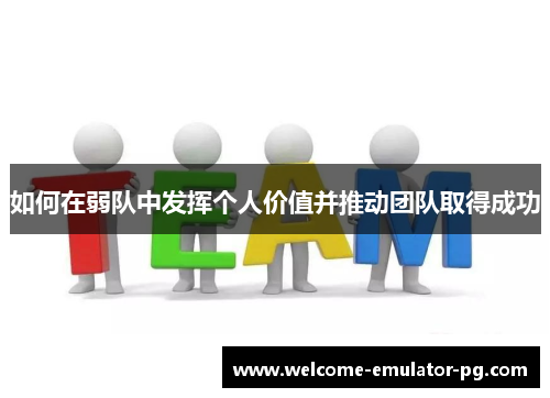 如何在弱队中发挥个人价值并推动团队取得成功