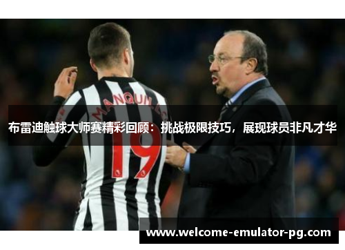 布雷迪触球大师赛精彩回顾：挑战极限技巧，展现球员非凡才华