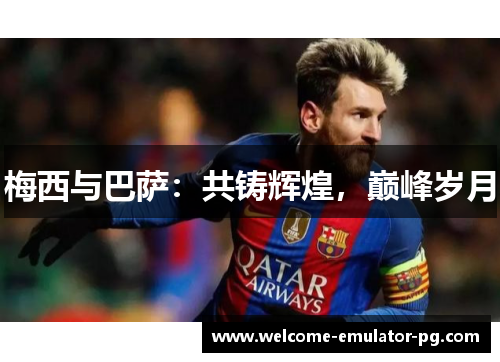 梅西与巴萨：共铸辉煌，巅峰岁月